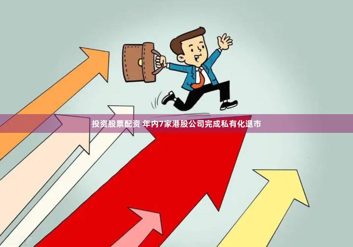 投资股票配资 年内7家港股公司完成私有化退市