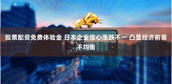 股票配资免费体验金 日本企业信心涨跌不一 凸显经济前景不均衡